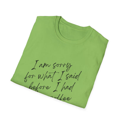 Funny Coffee Lover T-Shirt - "I Am Sorry For What I Said Before I Had My Coffee" Unisex Softstyle Tee