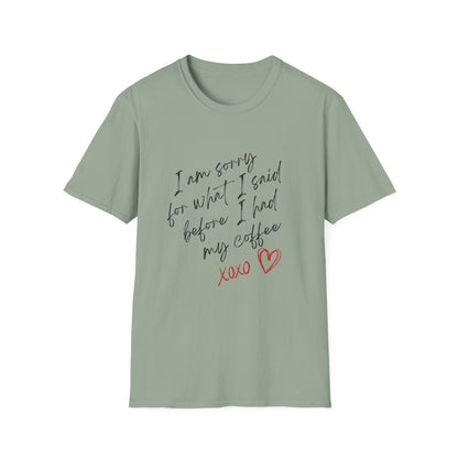 Funny Coffee Lover T-Shirt - "I Am Sorry For What I Said Before I Had My Coffee" Unisex Softstyle Tee