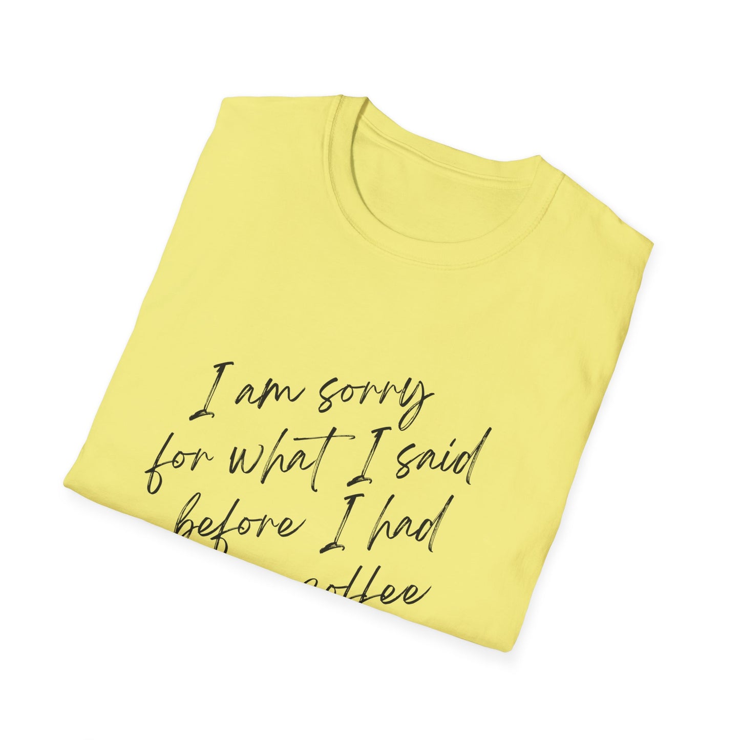 Funny Coffee Lover T-Shirt - "I Am Sorry For What I Said Before I Had My Coffee" Unisex Softstyle Tee