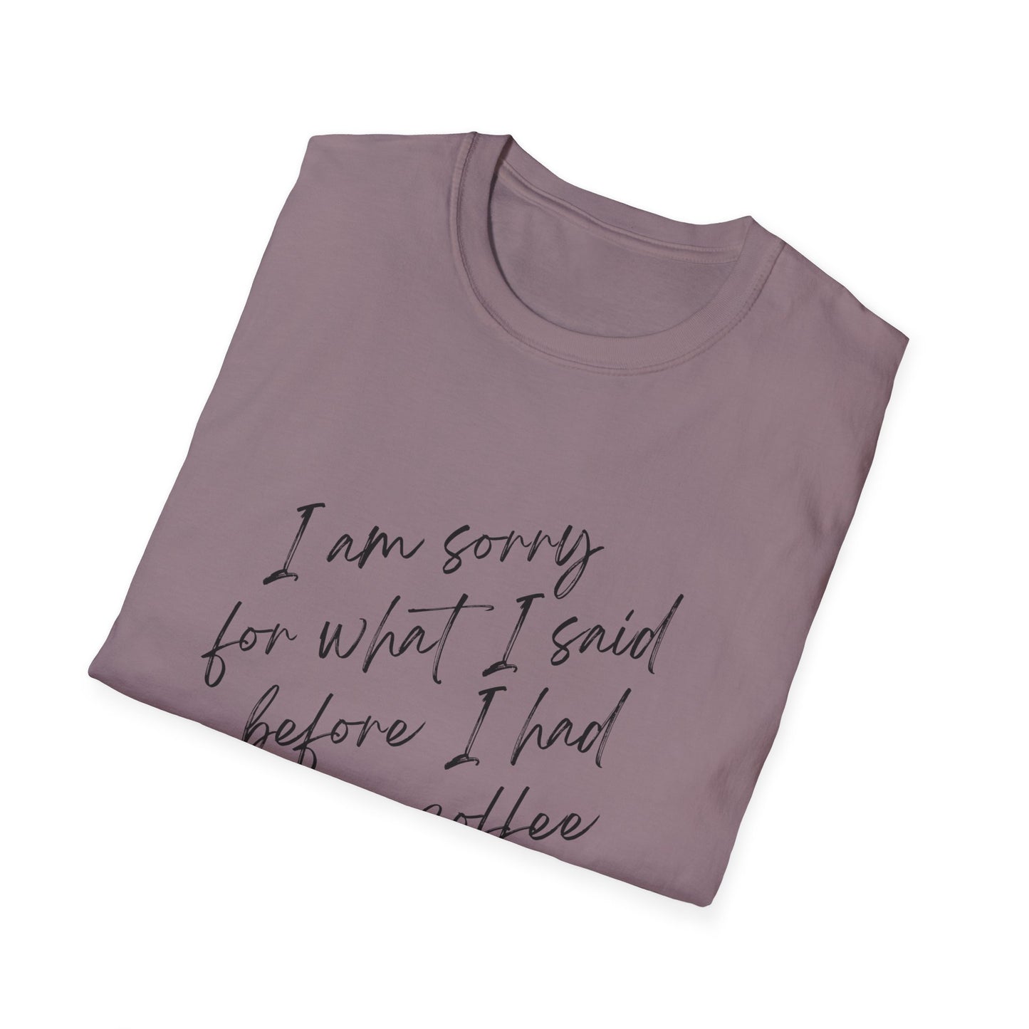 Funny Coffee Lover T-Shirt - "I Am Sorry For What I Said Before I Had My Coffee" Unisex Softstyle Tee