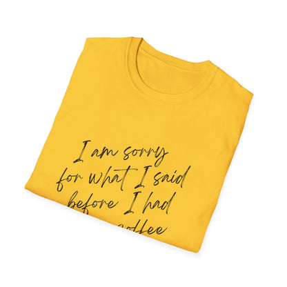 Funny Coffee Lover T-Shirt - "I Am Sorry For What I Said Before I Had My Coffee" Unisex Softstyle Tee